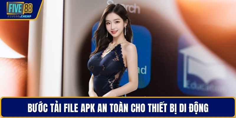 Bước tải file APK an toàn cho thiết bị di động