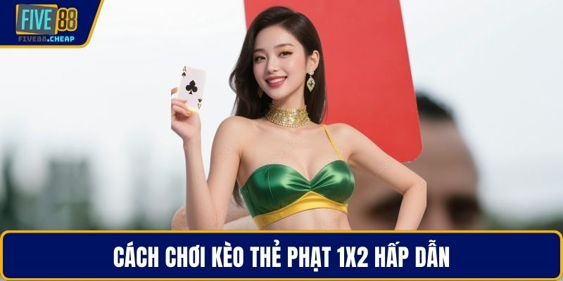 Cách chơi kèo thẻ phạt 1x2 hấp dẫn