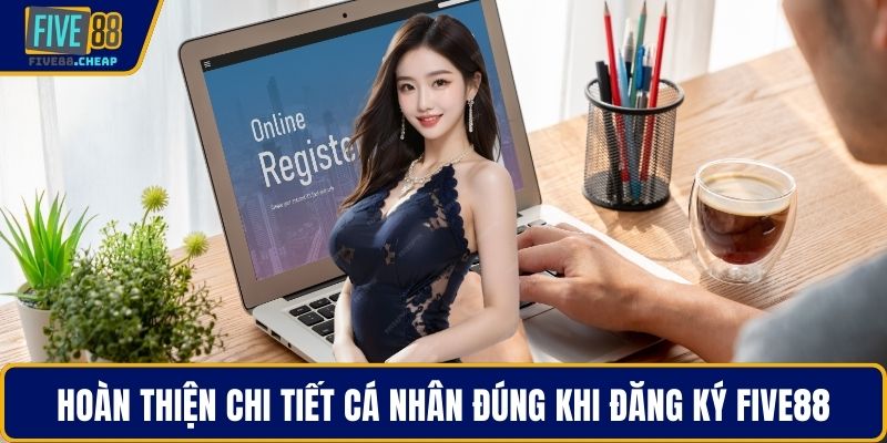 Hoàn thiện chi tiết cá nhân đúng khi đăng ký Five88