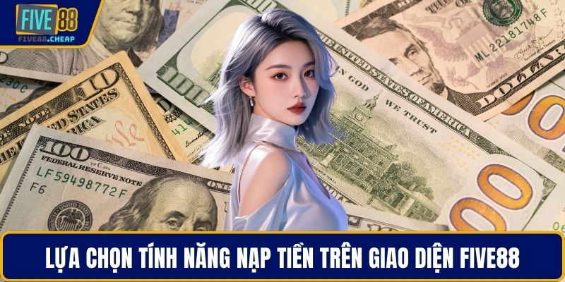 Lựa chọn tính năng nạp tiền trên giao diện Five88