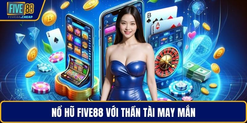 Nổ hũ Five88 với thần tài may mắn