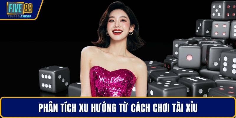 Phân tích xu hướng từ cách chơi tài xỉu