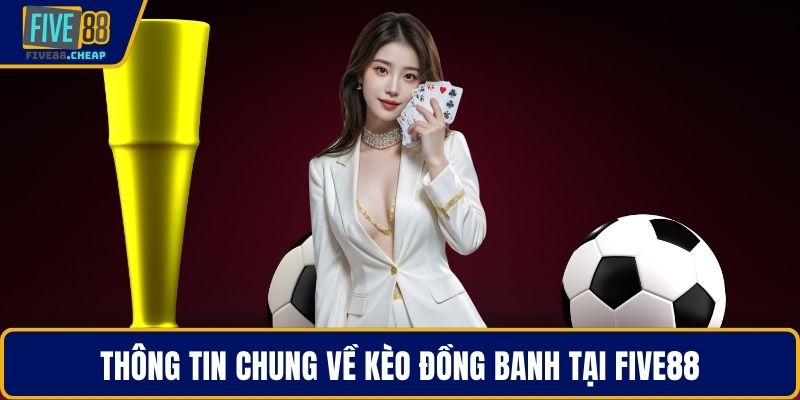 Thông tin chung về kèo đồng banh tại Five88