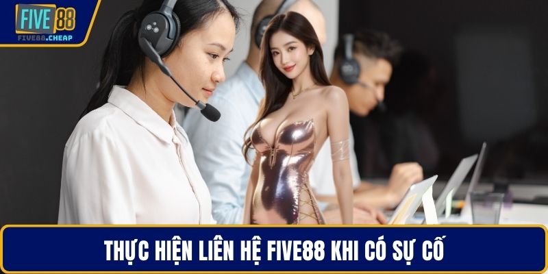 Thực hiện liên hệ Five88 khi có sự cố